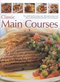 Classic Main Courses : A superb collection of 180 all-time favourite recipes with step-by-step instructions and 750 colour photographs