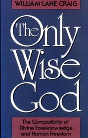 The Only Wise God: The Compatibility of Divine Foreknowledge and Human Freedom
