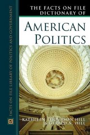 The Facts on File Dictionary of American Politics (Facts on File Library of Politics and Government)