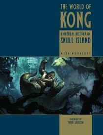 The World of Kong : A Natural History of Skull Island