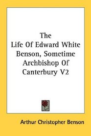The Life Of Edward White Benson, Sometime Archbishop Of Canterbury V2