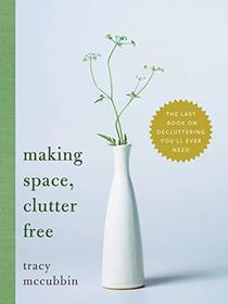 Making Space, Clutter Free: The Last Book on Decluttering You'll Ever Need