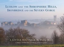 Ludlow and the Shropshire Hills: Ironbridge and the Severn Gorge (Little Souvenir Books)