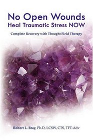 No Open Wounds: Heal Traumatic Stress NOW: Complete Recovery with Thought Field Therapy