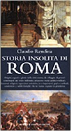 Storia insolita di Roma: Dalla fondazione a oggi,  origini, segreti e glorie della citta eterna (Storie insolite) (Italian Edition)