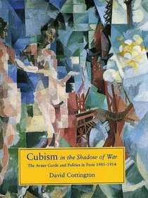 Cubism in the Shadow of War: The Avant-garde and Politics in Paris, 1905-1914