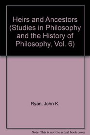 Heirs and Ancestors (Studies in Philosophy and the History of Philosophy, Vol. 6)