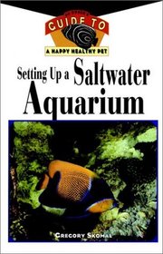 Setting Up A Saltwater Aquarium : An Owner's Guide to a Happy Healthy Pet (Happy Healthy Pet)