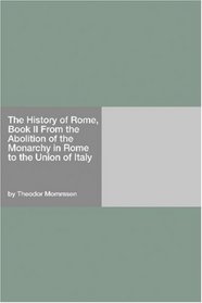The History of Rome, Book II From the Abolition of the Monarchy in Rome to the Union of Italy