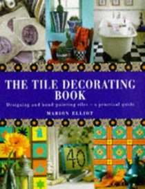 The Tile Decorating Book: Designing and Hand-Painting Tiles : A Practical Guide