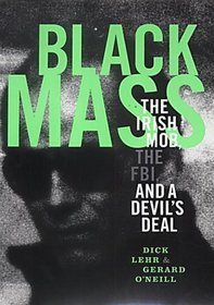 Black Mass: The Irish Mob, the Boston FBI and a Devil's Deal