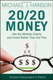 20/20 Money: Change Your Perspective, Charge Your Financial Intelligence, and See the Markets Clearly (Fisher Investments Press)