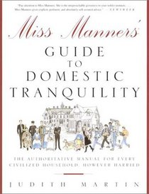 Miss Manners' Guide to Domestic Tranquility : The Authoritative Manual for Every Civilized Household, However Harried