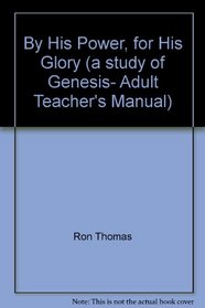 By His Power, for His Glory (a study of Genesis- Adult Teacher's Manual)