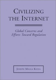 Civilizing the Internet: Global Concerns and Efforts Toward Regulation