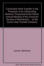 Convective Heat Transfer in the Presence of an Obstructing Medium: Presented at the Winter Annual Meeting of the American Society of Mechanical Engineers, ... of the Asme Heat Transfer Division)