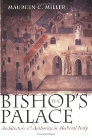 The Bishop's Palace: Architecture and Authority in Medieval Italy (Conjunctions of Religion and Power in the Medieval Past)