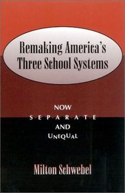 Remaking America's Three School Systems: Now Separate and Unequal