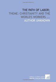 The Path of labor;: theme: Christianity and the world's workers ...