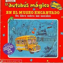 El Autobus Magico En El Museo Encantado: UN Libro Sobre Los Sonidos (El Autobus Magico)