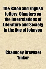 The Salon and English Letters; Chapters on the Interrelations of Literature and Society in the Age of Johnson