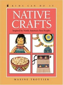 Native Crafts: Inspired by North America's First Peoples (Kids Can Do It)