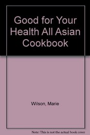 The Good-For-Your-Health All-Asian Cookbook
