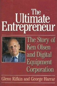 The Ultimate Entrepreneur: The Story of Ken Olsen and Digital Equipment Corporation