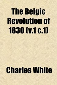 The Belgic Revolution of 1830 (v.1 c.1)