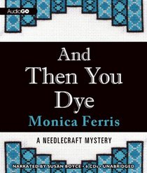 And Then You Dye: A Needlecraft Mystery, #16