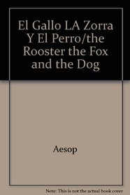 El Gallo LA Zorra Y El Perro/the Rooster the Fox and the Dog