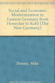 Social and Economic Modernization in Eastern Germany from Honecker to Kohl (The New Germany)