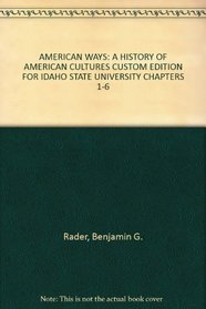 AMERICAN WAYS: A HISTORY OF AMERICAN CULTURES CUSTOM EDITION FOR IDAHO STATE UNIVERSITY CHAPTERS 1-6