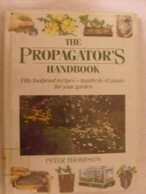 The Propagator's Handbook: Fifty Foolproof Recipes-Hundreds of Plants for Your Garden