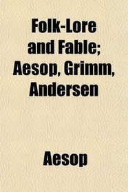 Folk-Lore and Fable; Aesop, Grimm, Andersen