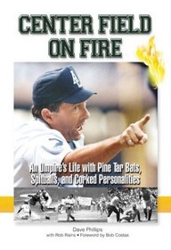 Center Field on Fire: An Umpire's Life With Pine Tar Bats, Spitballs, and Corked Personalities