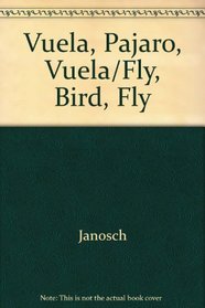 Vuela, Pajaro, Vuela/Fly, Bird, Fly (Spanish Edition)