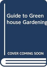 Guide to Greenhouse Gardening