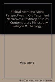 Biblical Morality: Moral Perspectives in Old Testament Narratives (Heythrop Studies in Contemporary Philosophy, Religion & Theology)