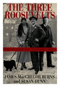 Three Roosevelts: Patrician Leaders Who Transformed America