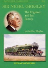 Sir Nigel Gresley: The Engineer and His Family (Oakwood Library of Railway History)