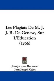 Les Plagiats De M. J. J. R. De Geneve, Sur L'Education (1766) (French Edition)