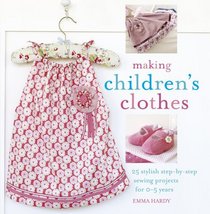 Making Children's Clothes: 25 Stylish Step-by-step Sewing Projects for 0-5 Years