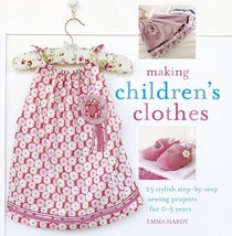 Making Children's Clothes: 25 Stylish Step-by-step Sewing Projects for 0-5 Years