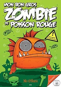 Mon bon gros zombie de poisson rouge (My Big Fat Zombie Goldfish) (My Big Fat Zombie Goldfish, Bk 1) (French Edition)