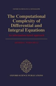 The Computational Complexity of Differential and Integral Equations: An Information-Based Approach (Oxford Mathematical Monographs)
