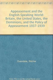 Appeasement and the English-Speaking World: Britain, the United States, the Dominions, and the Policy of 