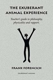 The Exuberant Animal Experience: Teacher's guide to philosophy, physicality and rapport