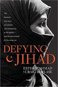 Defying Jihad: The Dramatic True Story of a Woman Who Volunteered to Kill Infidels--and Then Faced Death for Becoming One