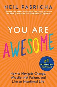 You Are Awesome: How to Navigate Change, Wrestle with Failure, and Live an Intentional Life (The Book of Awesome Series)